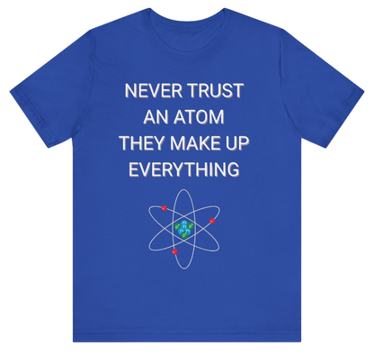 Never Trust An Atom Shirt