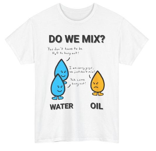 Oil and Water Shirt